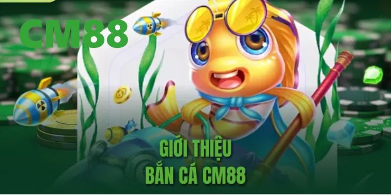 Những thông tin tổng quan về sảnh bắn cá CM88