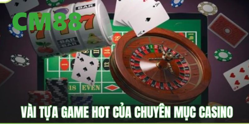 Tổng hợp những trò chơi được yêu thích nhất tại casino CM88