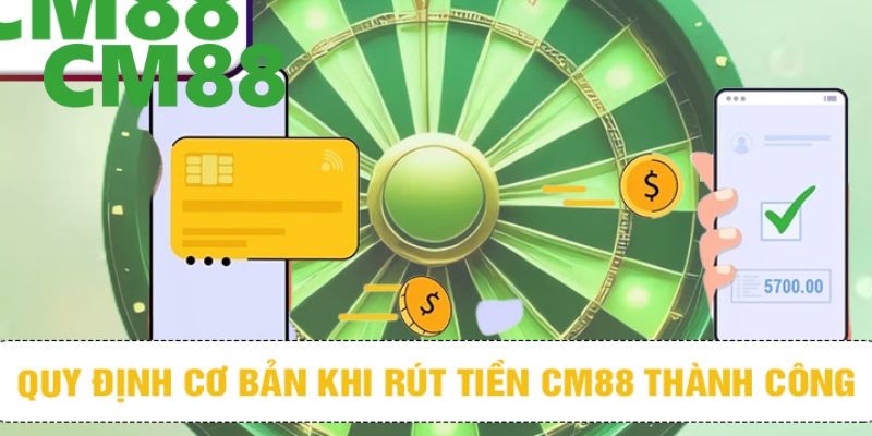 Rút Tiền CM88 – Hướng Dẫn Thực Hiện Bài Bản Trong 1 Phút 1 Vài yêu cầu đơn giản bạn cần đáp ứng để có thể rút tiền CM88