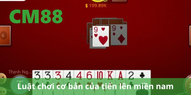 Hướng Dẫn Cách Chơi Tiến Lên Miền Nam Chi Tiết Tại CM88 3 Luật cơ bản chơi bài tiến lên